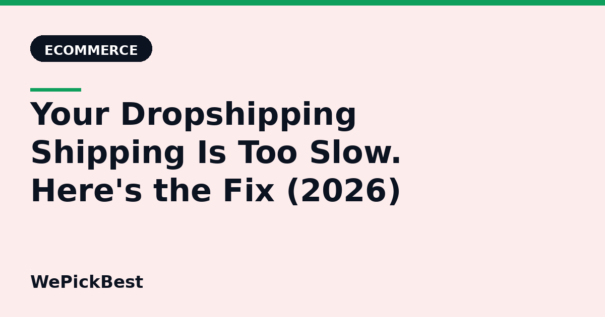 Your Dropshipping Shipping Is Too Slow. Here's the Fix (2026)