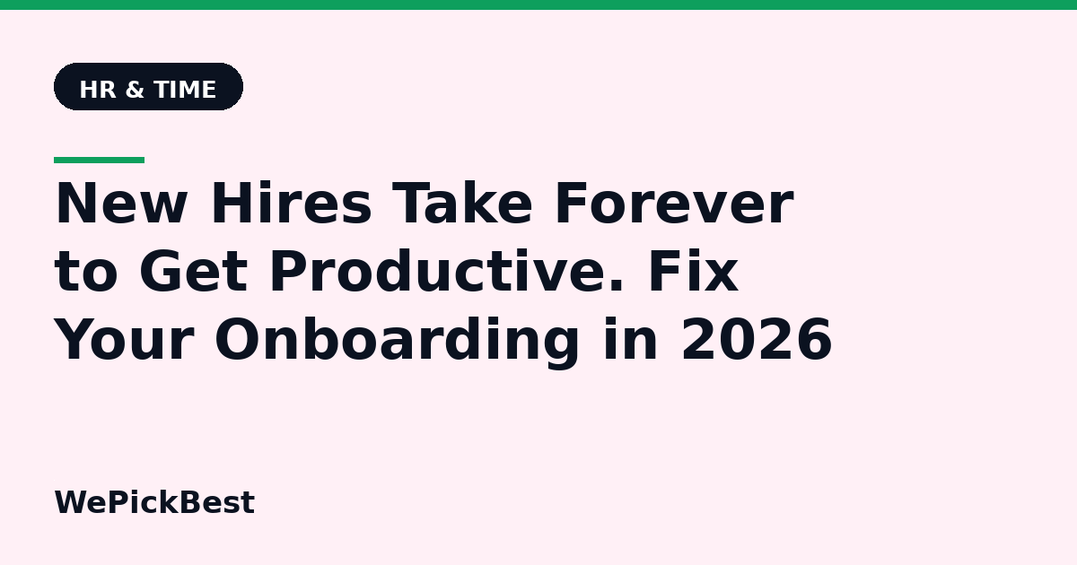 New Hires Take Forever to Get Productive. Fix Your Onboarding in 2026