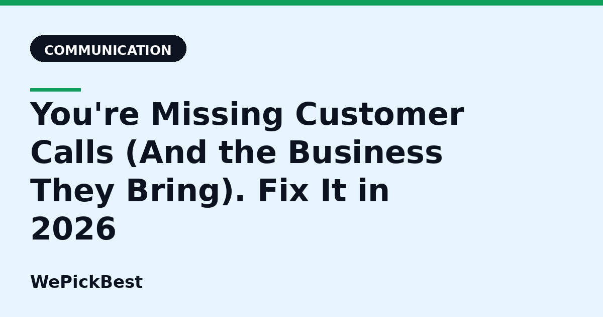 You're Missing Customer Calls (And the Business They Bring). Fix It in 2026