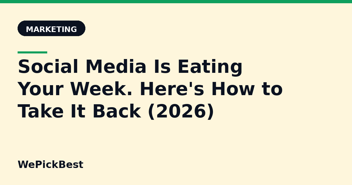 Social Media Is Eating Your Week. Here's How to Take It Back (2026)